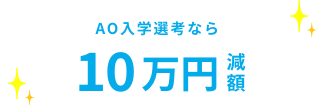 AO入学選考なら10万円減額