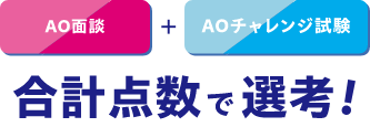 AO面談+ AOチャレンジ試験　合計点数で選考!